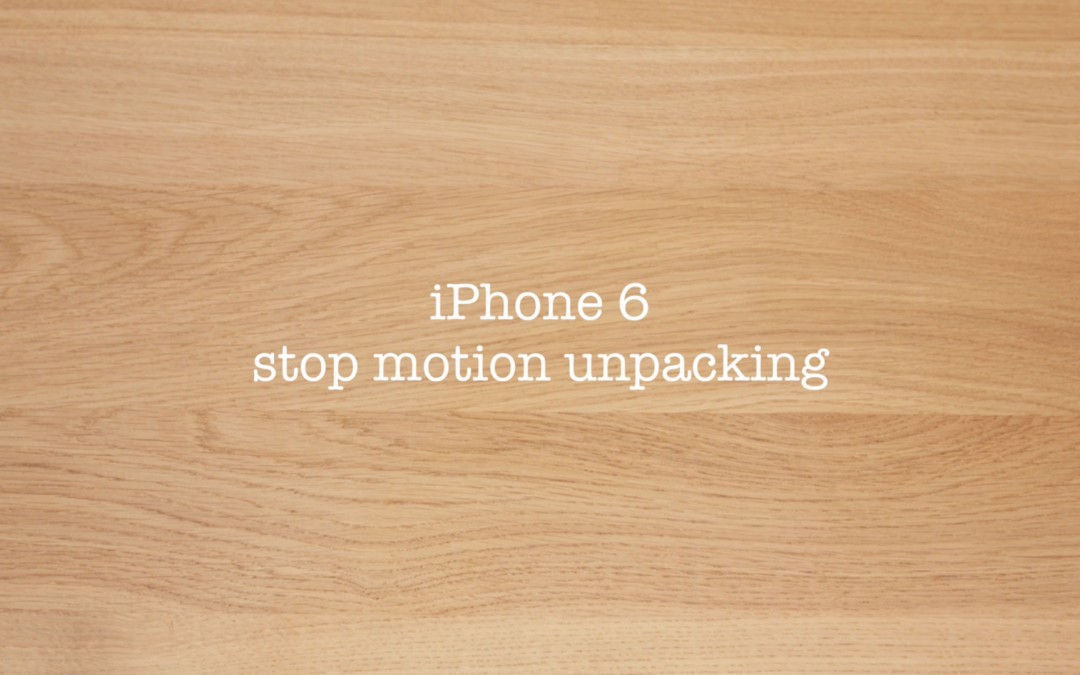 iPhone 6 Stop Motion Unboxing